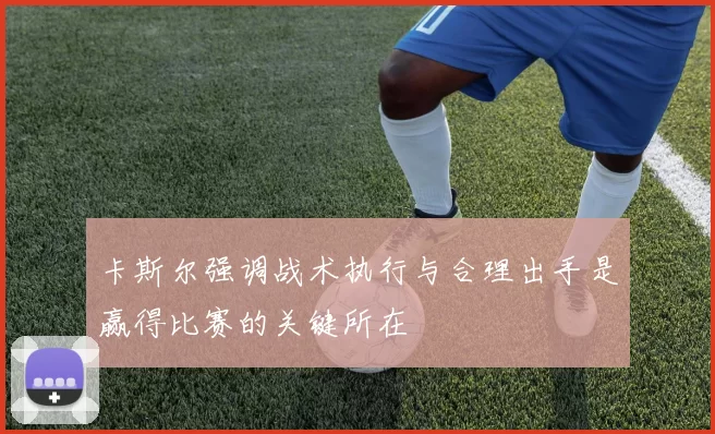 卡斯尔强调战术执行与合理出手是赢得比赛的关键所在